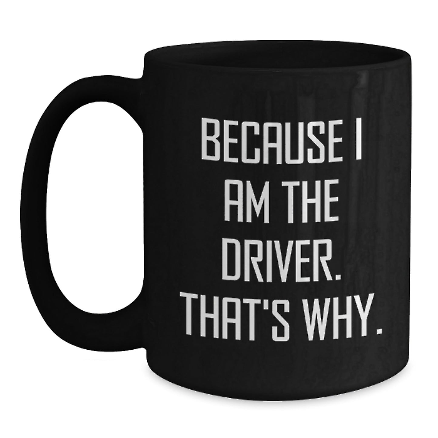 Funny Driver Gifts, Black Coffee Mug, Because I Am The Driver. That's Why., Unique Christmas Unique Gifts from Friends for Men - The Buy Boom