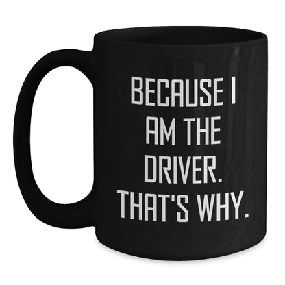 Funny Driver Gifts, Black Coffee Mug, Because I Am The Driver. That's Why., Unique Christmas Unique Gifts from Friends for Men - The Buy Boom