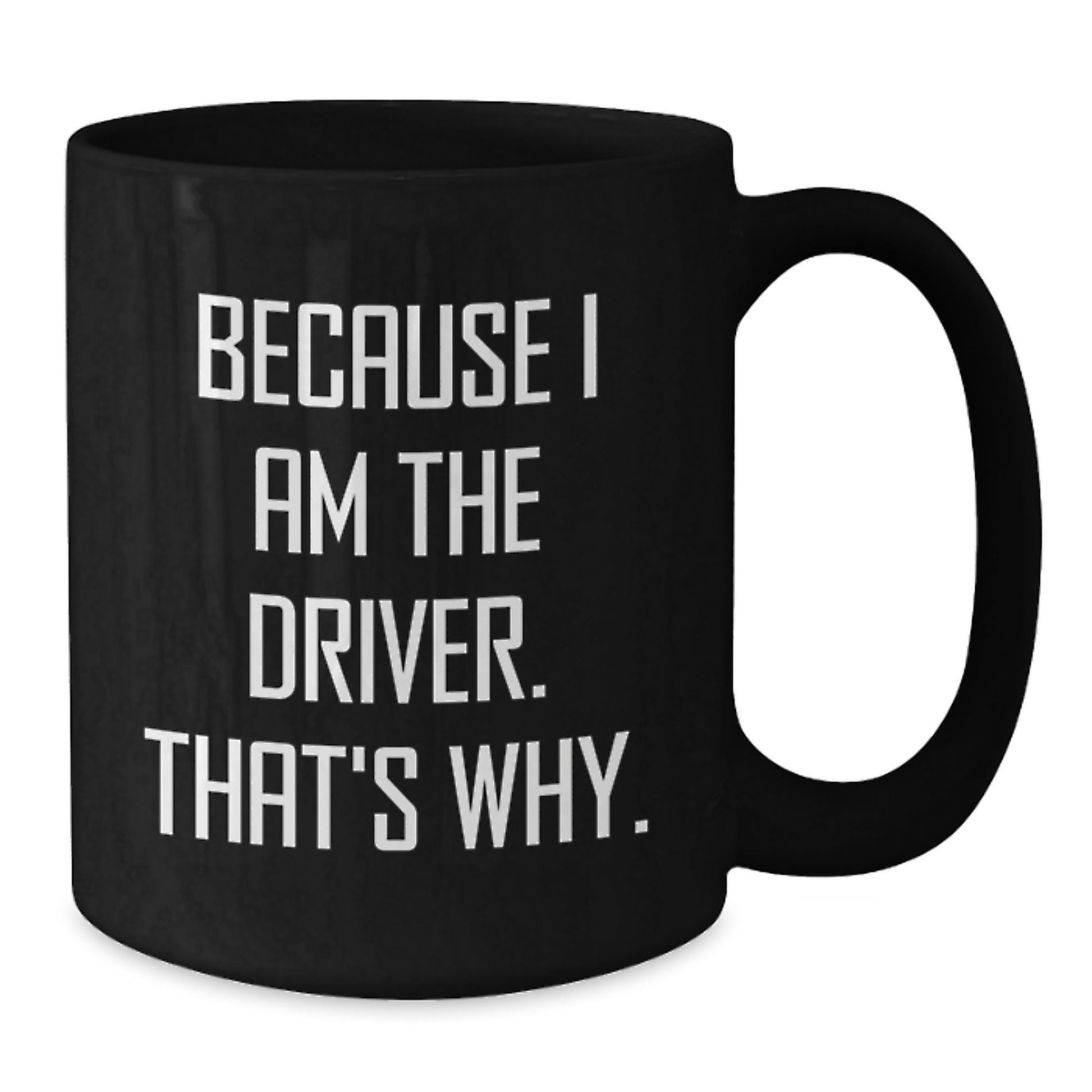 Funny Driver Gifts, Black Coffee Mug, Because I Am The Driver. That's Why., Unique Christmas Unique Gifts from Friends for Men - The Buy Boom