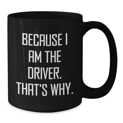 Funny Driver Gifts, Black Coffee Mug, Because I Am The Driver. That's Why., Unique Christmas Unique Gifts from Friends for Men - The Buy Boom