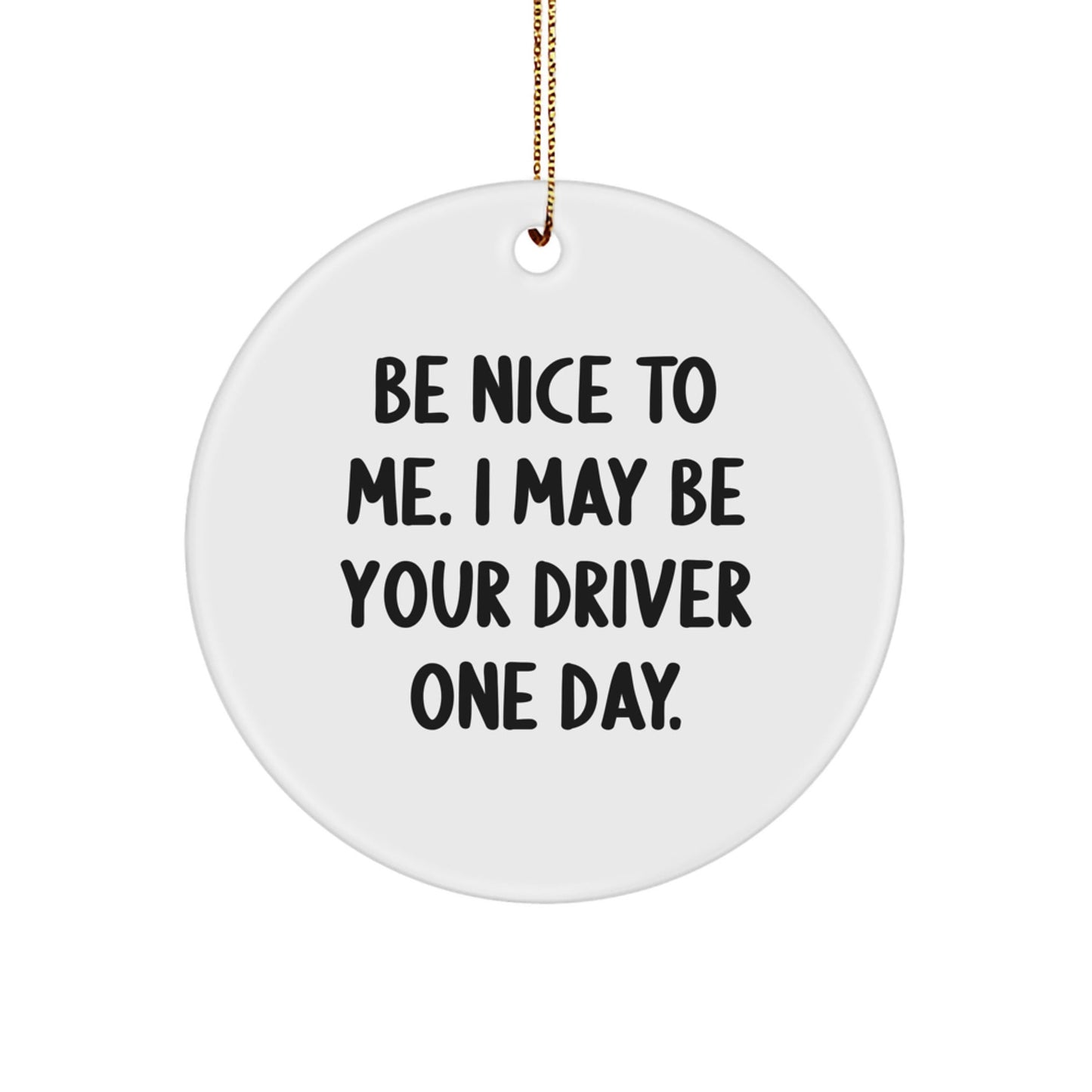 Funny Driver Gifts for Christmas - 'Be Nice To Me. I May Be Your Driver One Day.' Circle Ornament from Friends, Family, Coworkers - The Buy Boom