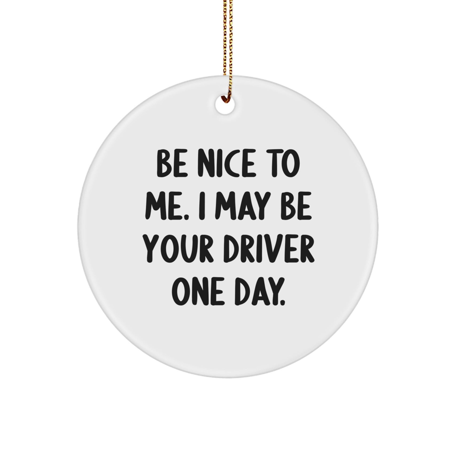 Funny Driver Gifts for Christmas - 'Be Nice To Me. I May Be Your Driver One Day.' Circle Ornament from Friends, Family, Coworkers - The Buy Boom