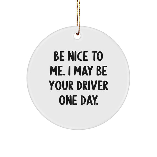 Funny Driver Gifts for Christmas - 'Be Nice To Me. I May Be Your Driver One Day.' Circle Ornament from Friends, Family, Coworkers - The Buy Boom