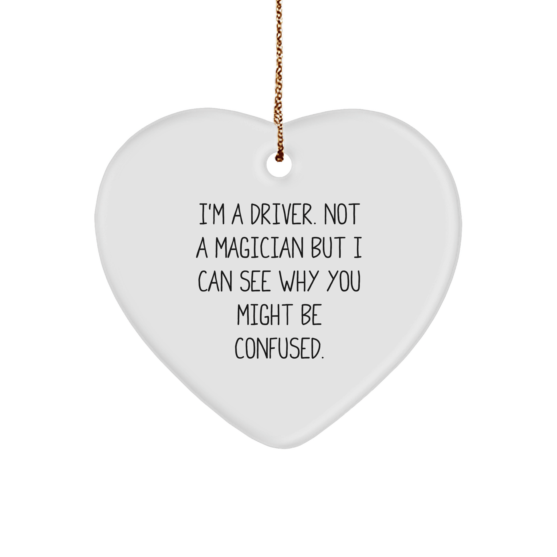 Funny Driver Gifts for Him from Friends - I'm A Driver. Not A Magician But I Can See Why You Might Be Confused. Heart Ornament for Christmas - The Buy Boom