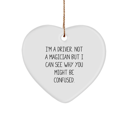 Funny Driver Gifts for Him from Friends - I'm A Driver. Not A Magician But I Can See Why You Might Be Confused. Heart Ornament for Christmas - The Buy Boom