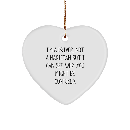 Funny Driver Gifts for Him from Friends - I'm A Driver. Not A Magician But I Can See Why You Might Be Confused. Heart Ornament for Christmas - The Buy Boom