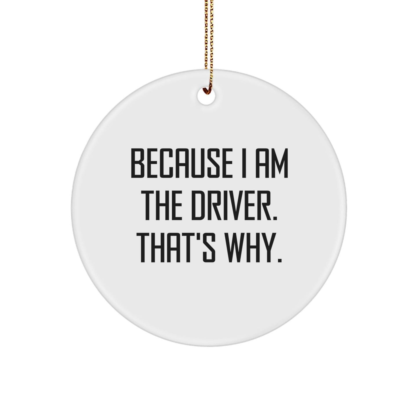 Funny Driver Gifts for Men - 'Because I Am The Driver. That's Why.' White Circle Ornament, Christmas Unique Presents for Driver - The Buy Boom