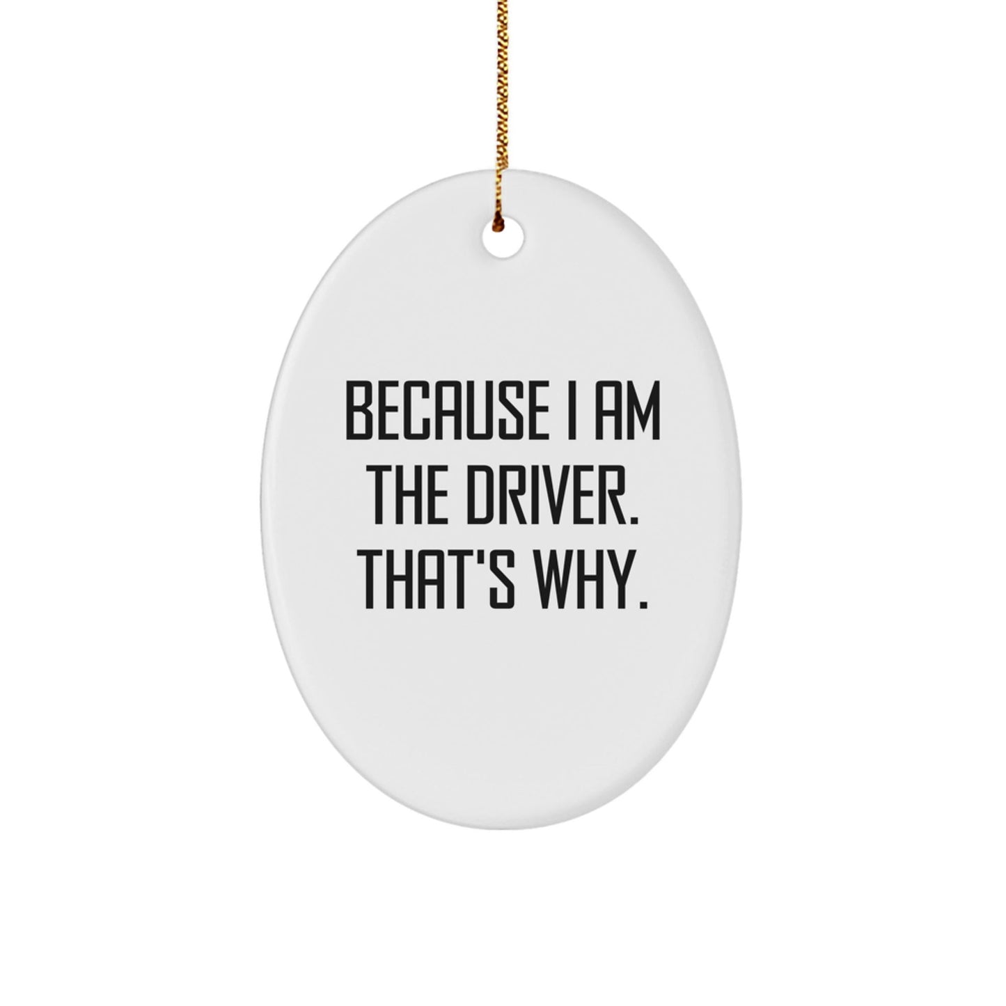 Funny Driver Gifts from Friends for Driver Men Oval Christmas Ornament Because I Am The Driver That's Why. - The Buy Boom
