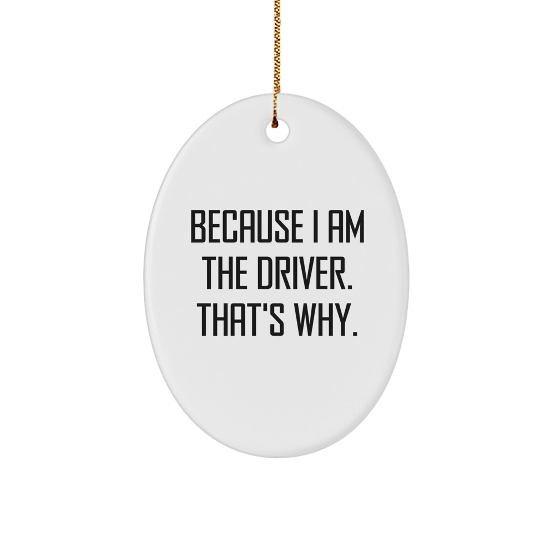 Funny Driver Gifts from Friends for Driver Men Oval Christmas Ornament Because I Am The Driver That's Why. - The Buy Boom