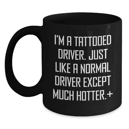 Funny Driver Gifts from Friends for Him on Graduation Unique Gifts - I'm A Tattooed Driver. Just Like A Normal Driver Except Much Hotter.+, Black Coffee Mug, 11oz or 15oz - The Buy Boom