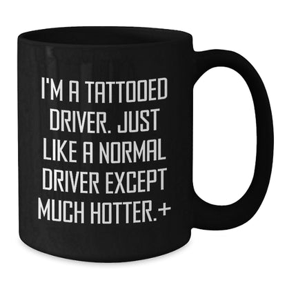 Funny Driver Gifts from Friends for Him on Graduation Unique Gifts - I'm A Tattooed Driver. Just Like A Normal Driver Except Much Hotter.+, Black Coffee Mug, 11oz or 15oz - The Buy Boom