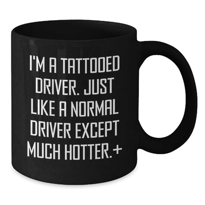 Funny Driver Gifts from Friends for Him on Graduation Unique Gifts - I'm A Tattooed Driver. Just Like A Normal Driver Except Much Hotter.+, Black Coffee Mug, 11oz or 15oz - The Buy Boom