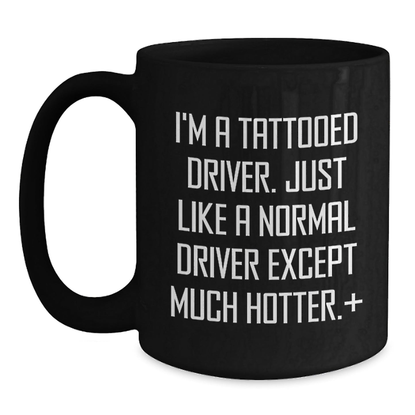 Funny Driver Gifts from Friends for Him on Graduation Unique Gifts - I'm A Tattooed Driver. Just Like A Normal Driver Except Much Hotter.+, Black Coffee Mug, 11oz or 15oz - The Buy Boom