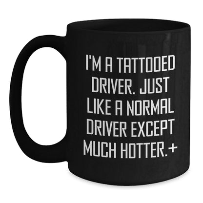 Funny Driver Gifts from Friends for Him on Graduation Unique Gifts - I'm A Tattooed Driver. Just Like A Normal Driver Except Much Hotter.+, Black Coffee Mug, 11oz or 15oz - The Buy Boom