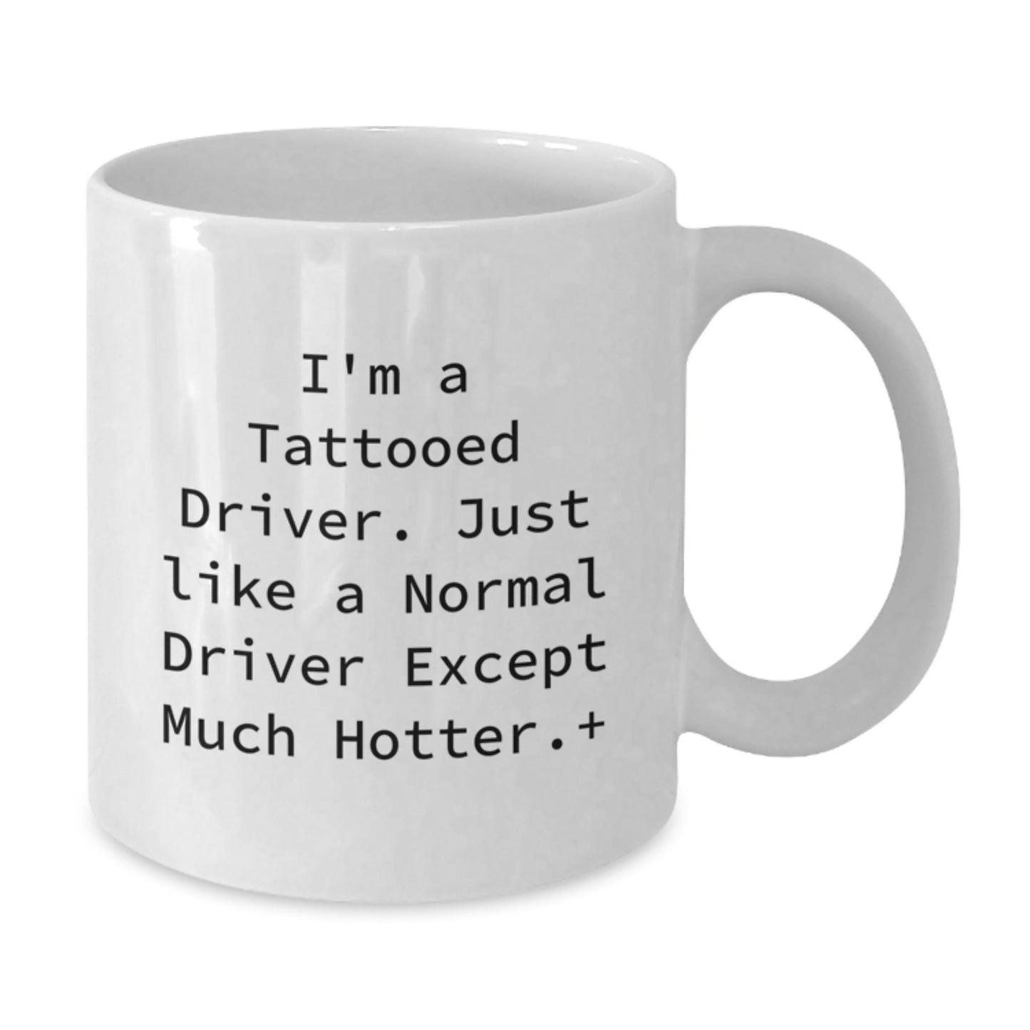 Funny Driver Gifts from Friends - I'm A Tattooed Driver. Just Like A Normal Driver Except Much Hotter.+, White Coffee Mug for Graduation - The Buy Boom