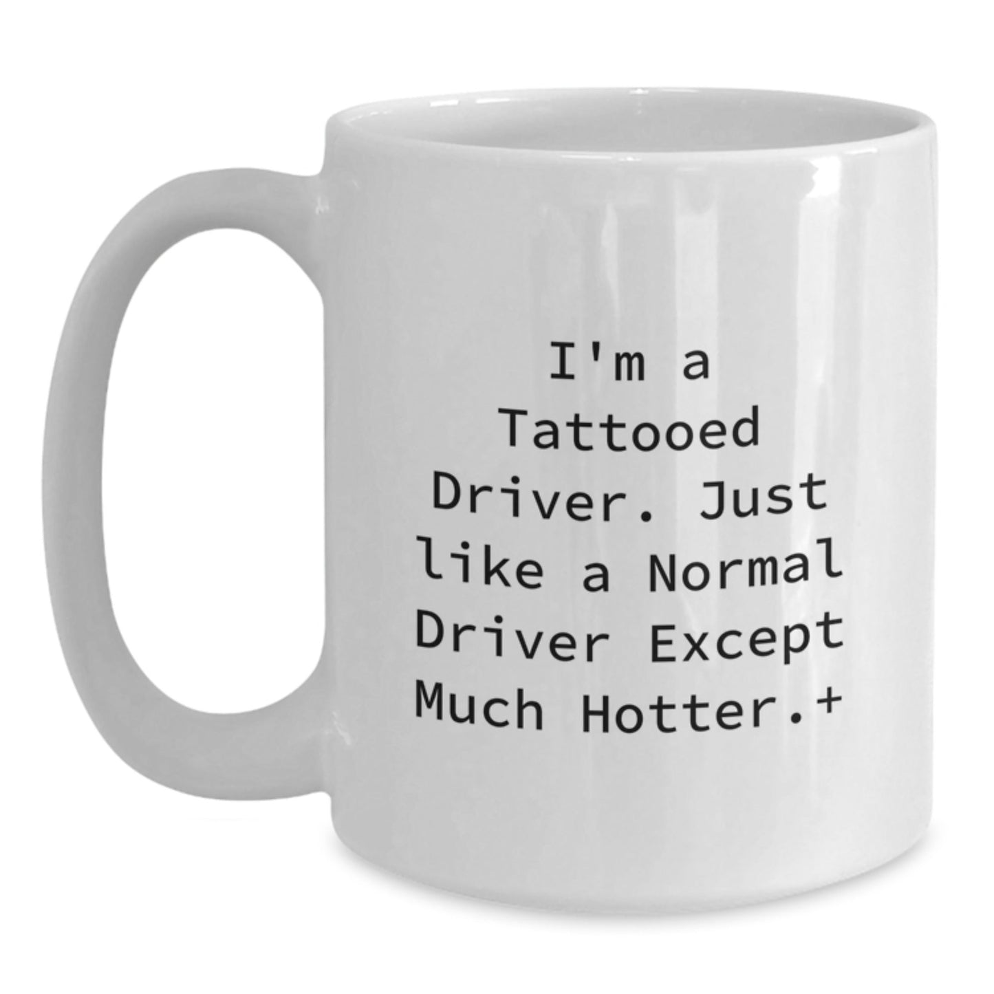 Funny Driver Gifts from Friends - I'm A Tattooed Driver. Just Like A Normal Driver Except Much Hotter.+, White Coffee Mug for Graduation - The Buy Boom