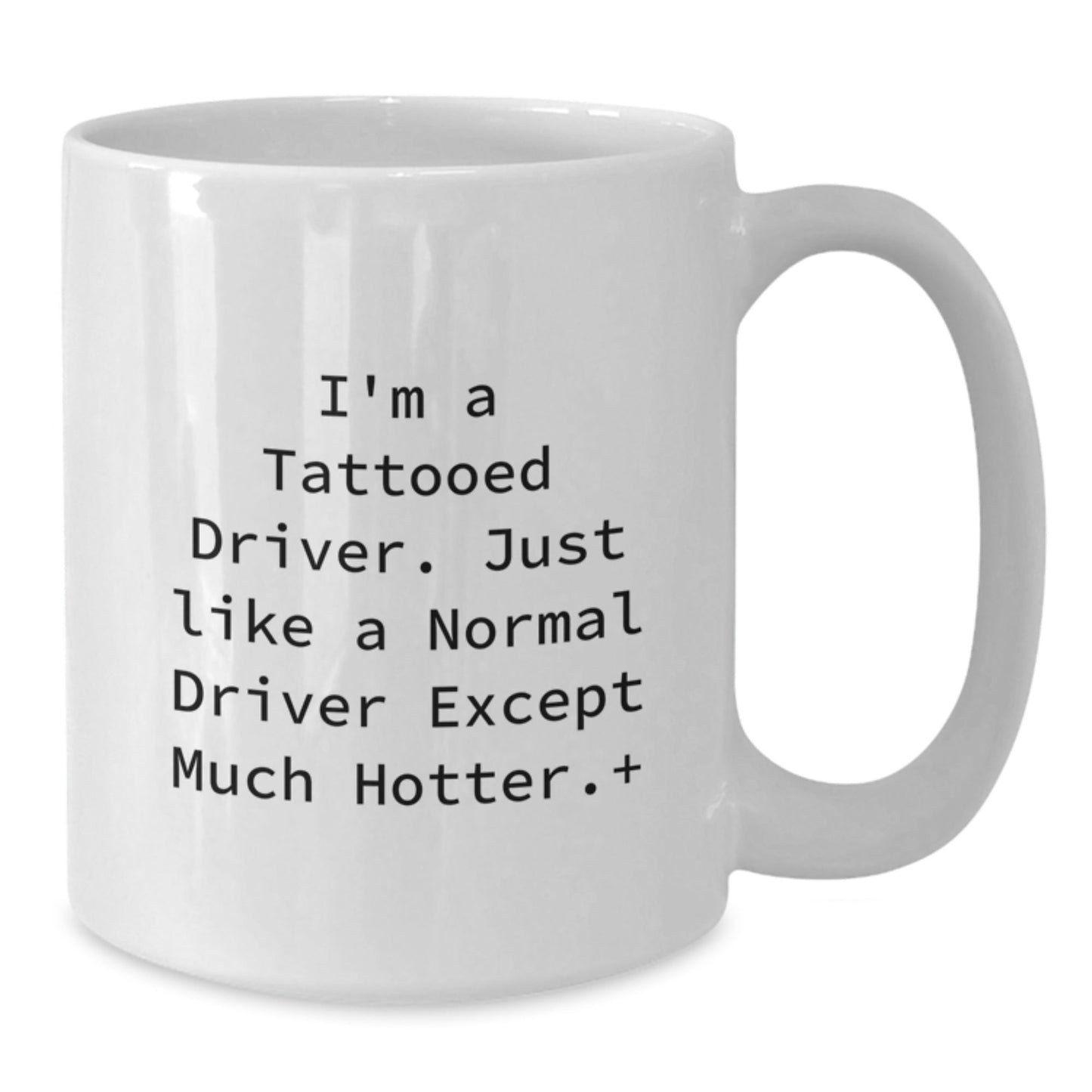Funny Driver Gifts from Friends - I'm A Tattooed Driver. Just Like A Normal Driver Except Much Hotter.+, White Coffee Mug for Graduation - The Buy Boom
