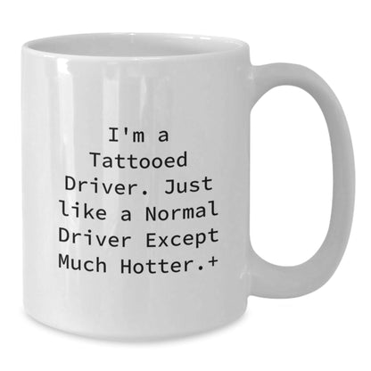 Funny Driver Gifts from Friends - I'm A Tattooed Driver. Just Like A Normal Driver Except Much Hotter.+, White Coffee Mug for Graduation - The Buy Boom
