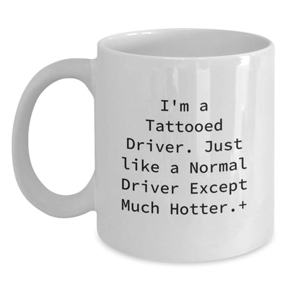 Funny Driver Gifts from Friends - I'm A Tattooed Driver. Just Like A Normal Driver Except Much Hotter.+, White Coffee Mug for Graduation - The Buy Boom