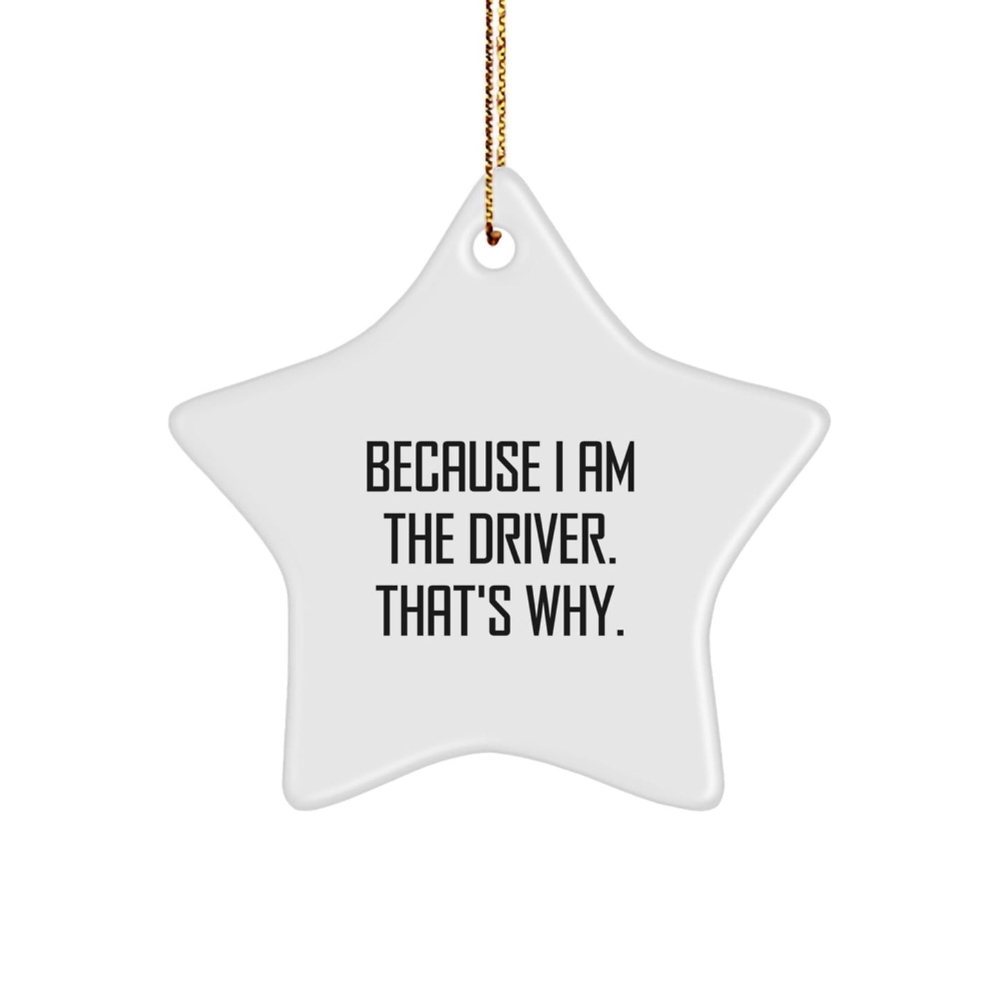 Funny Driver Gifts from Men to Driver Friends for Christmas Unique Star Ornament, 'Because I Am The Driver. That's Why.' - The Buy Boom