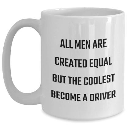 Funny Driver Gifts from Men to Men - White Coffee Mug for Father's Day - 'All Men Are Created Equal But The Coolest Become A Driver' - The Buy Boom