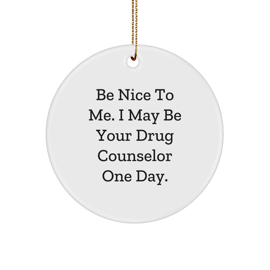Funny Drug Counselor Gifts for Men - Be Nice To Me. I May Be Your Drug Counselor One Day. - Christmas Unique Circle Ornament Gifts from Friends - The Buy Boom
