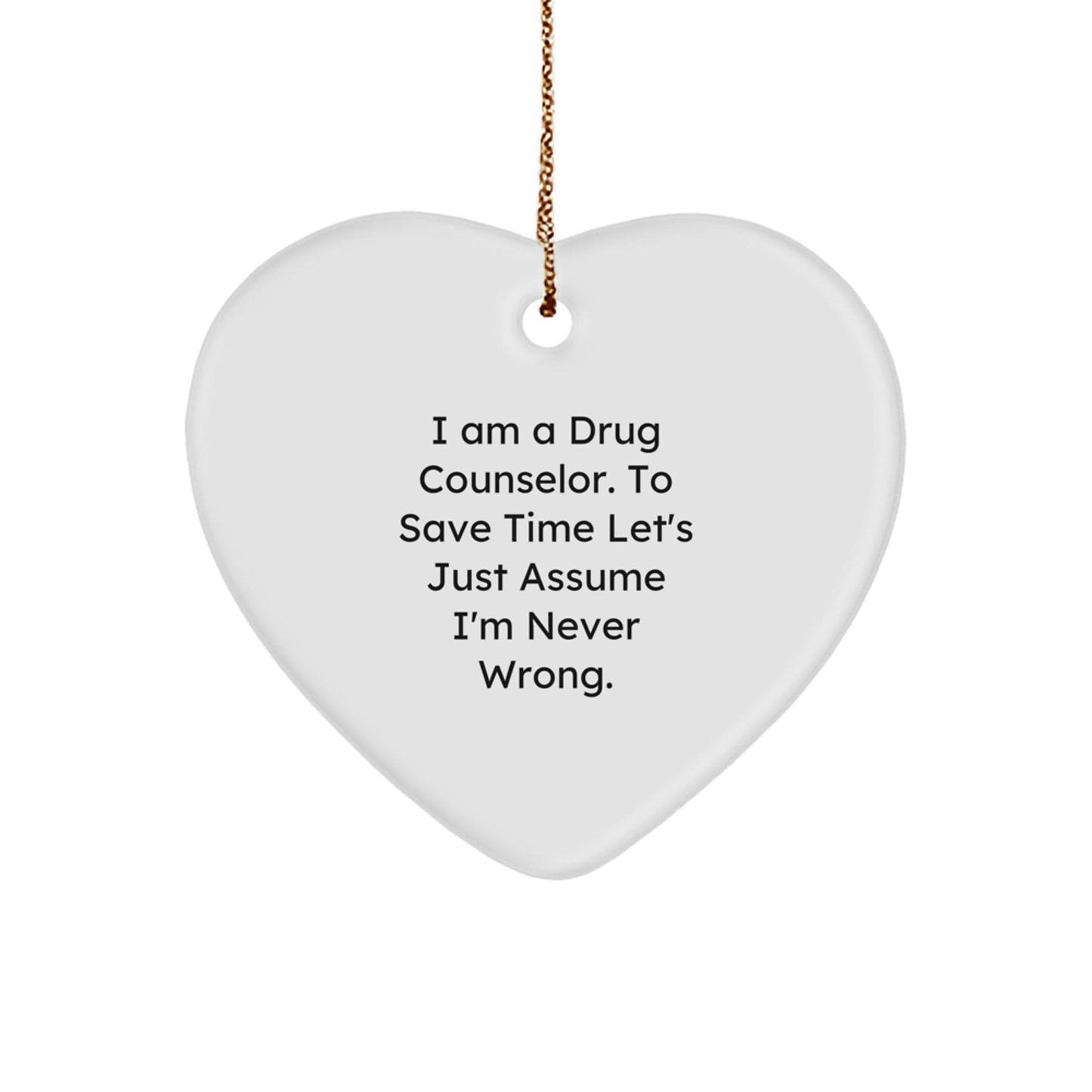 Funny Drug Counselor Gifts from Friends for Drug Counselor Christmas Unique Decorations - 'I Am A Drug Counselor To Save Time Let's Just Assume I'm Never Wrong' Heart Ornament - The Buy Boom