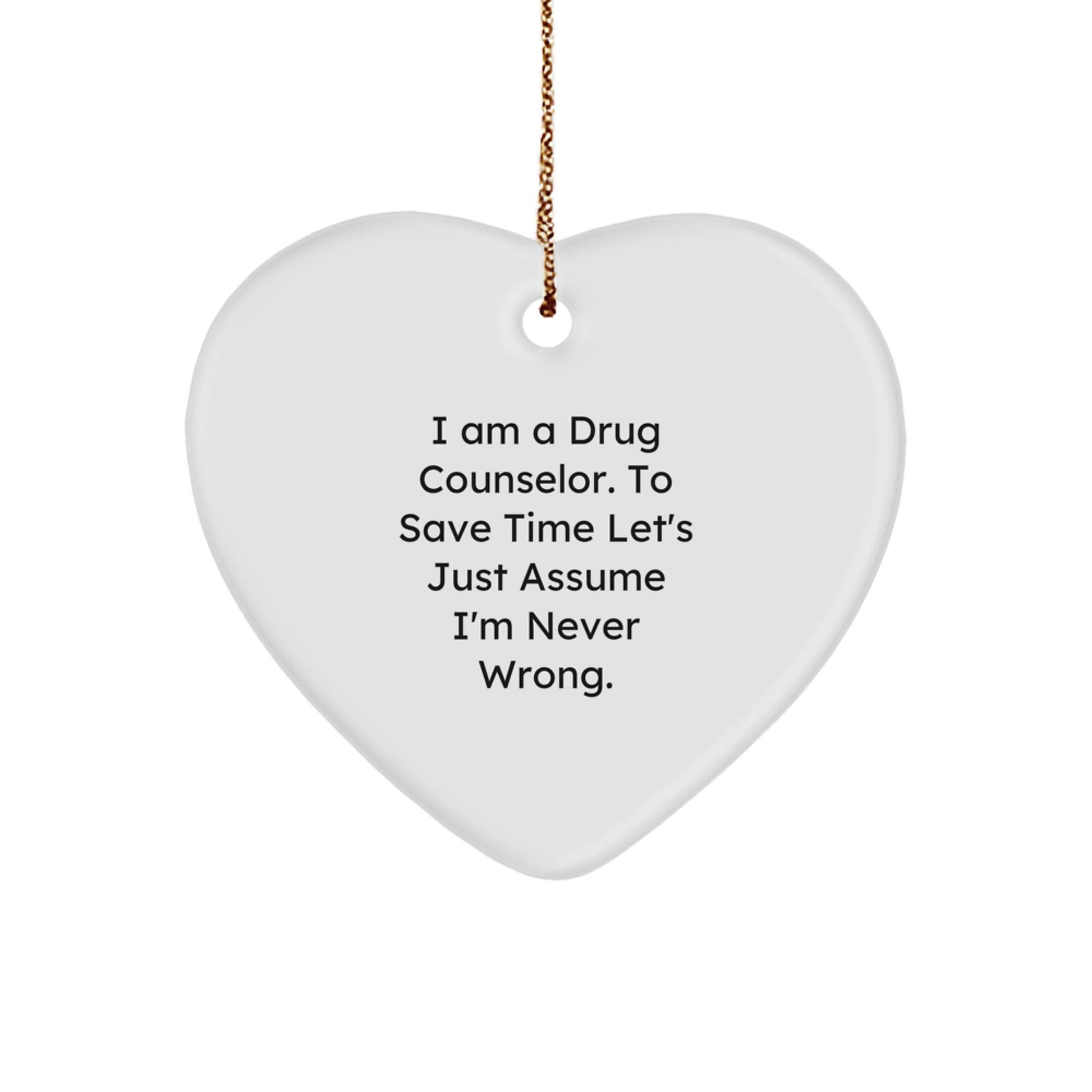 Funny Drug Counselor Gifts from Friends for Drug Counselor Christmas Unique Decorations - 'I Am A Drug Counselor To Save Time Let's Just Assume I'm Never Wrong' Heart Ornament - The Buy Boom