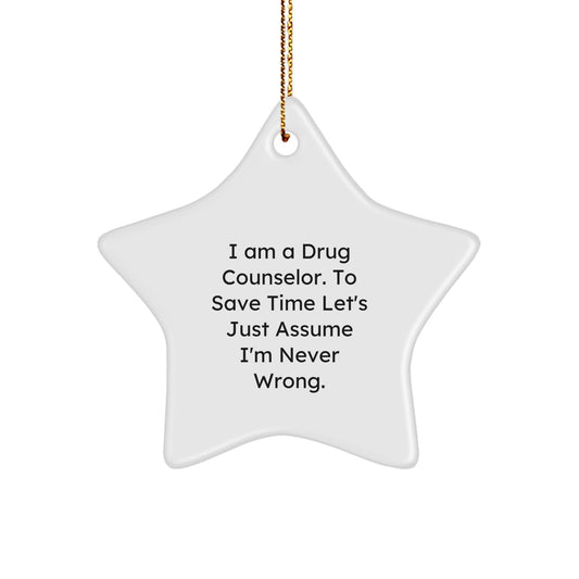 Funny Drug Counselor Gifts from Friends - Star Ornament for Christmas Unique Presents - 'I Am A Drug Counselor. To Save Time Let's Just Assume I'm Never Wrong.' - The Buy Boom