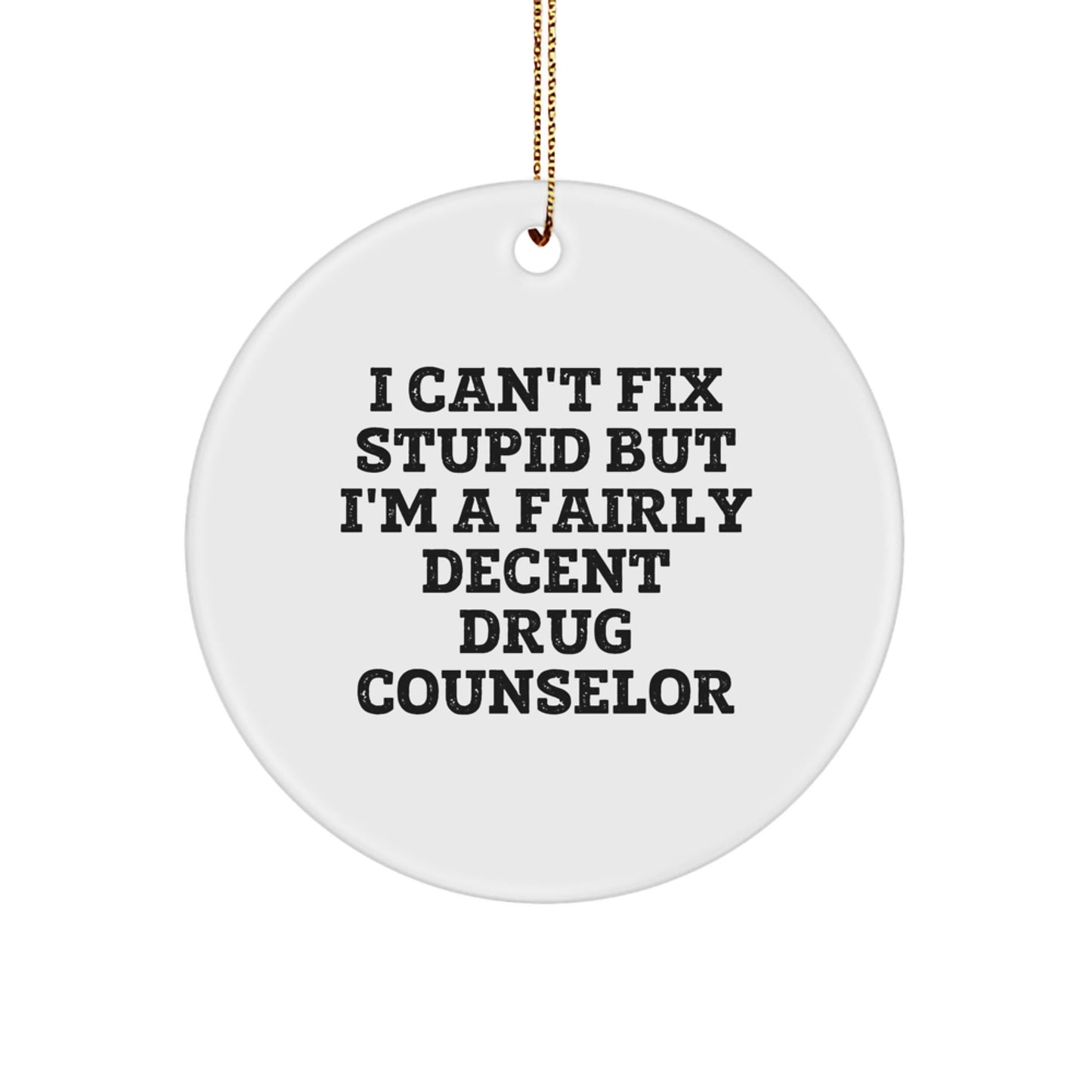 Funny Drug Counselor Gifts from Men to Friends, I Can't Fix Stupid But I'm A Fairly Decent Drug Counselor Circle Ornament for Christmas - The Buy Boom