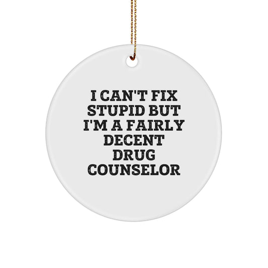 Funny Drug Counselor Gifts from Men to Friends, I Can't Fix Stupid But I'm A Fairly Decent Drug Counselor Circle Ornament for Christmas - The Buy Boom