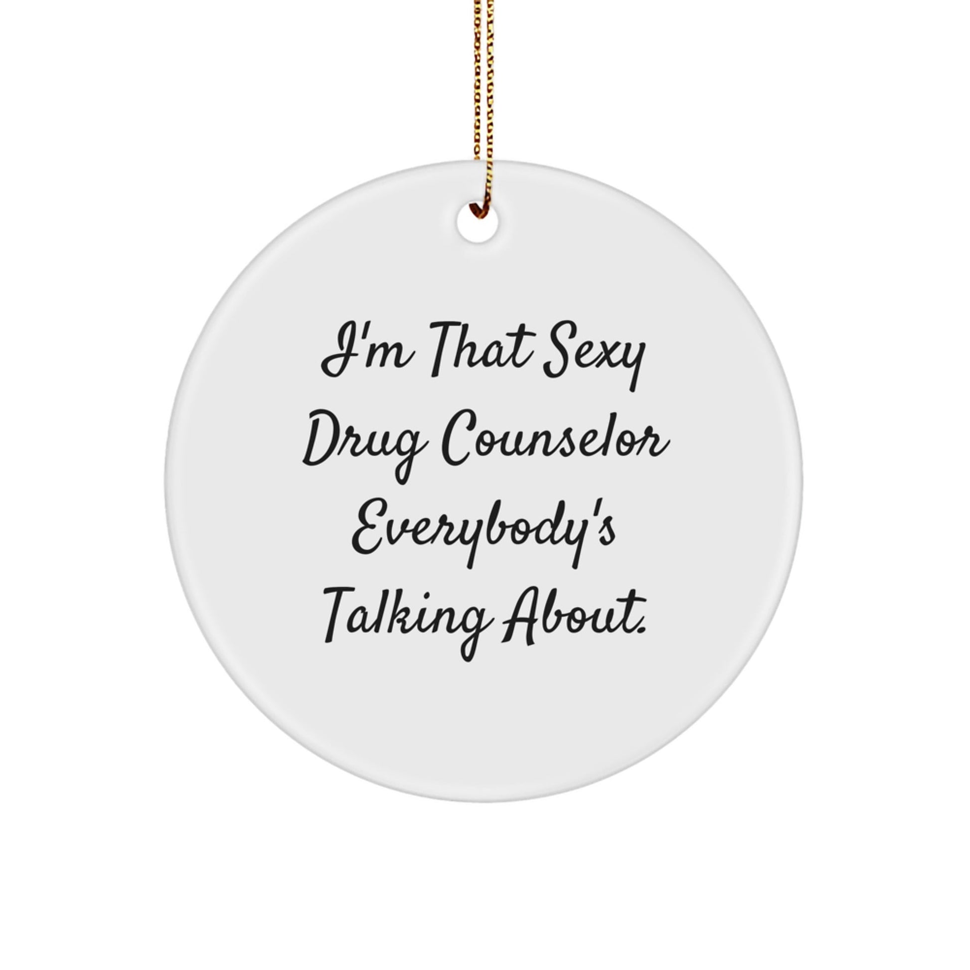 Funny Drug Counselor Gifts from Men to Friends - I'm That Sexy Drug Counselor Everybody's Talking About. Christmas Unique Circle Ornament - The Buy Boom