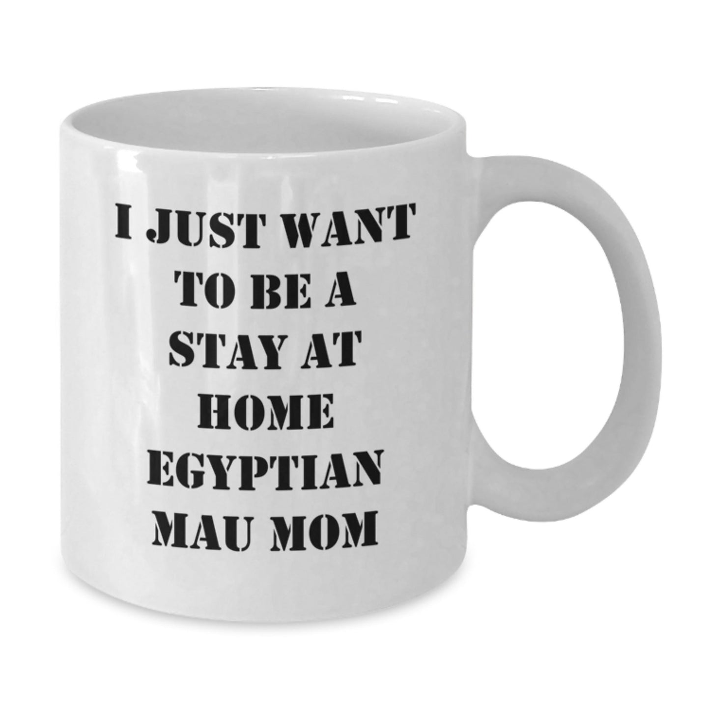 Funny Egyptian Mau Cat Mom Gifts from Friends to Egyptian Mau Cat Lovers, I Just Want To Be A Stay At Home Mom, White Coffee Mug for Birthday - The Buy Boom