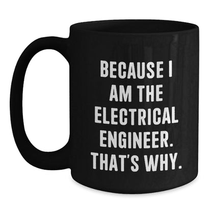 Funny Electrical Engineer Gifts for Him - Black Coffee Mug, Because I Am The Electrical Engineer. That's Why. - Unique Christmas Memorable Presents for Coworkers and Friends - The Buy Boom