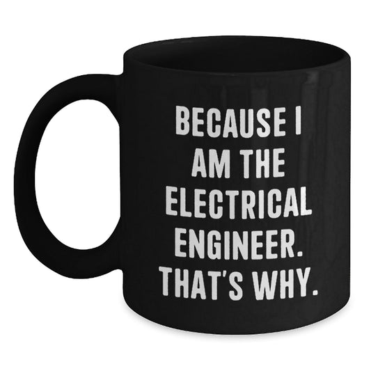 Funny Electrical Engineer Gifts for Him - Black Coffee Mug, Because I Am The Electrical Engineer. That's Why. - Unique Christmas Memorable Presents for Coworkers and Friends - The Buy Boom