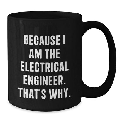 Funny Electrical Engineer Gifts for Him - Black Coffee Mug, Because I Am The Electrical Engineer. That's Why. - Unique Christmas Memorable Presents for Coworkers and Friends - The Buy Boom