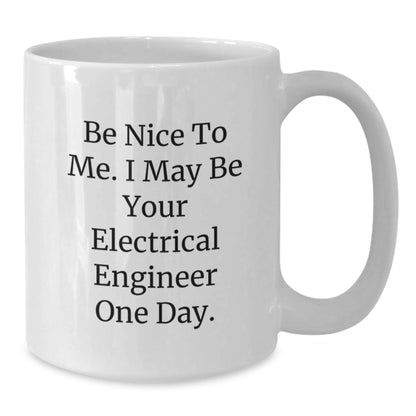 Funny Electrical Engineer Gifts from Family, Unique White Coffee Mugs for Men, Inspirational Quote - Be Nice To Me. I May Be Your Electrical Engineer One Day. - The Buy Boom