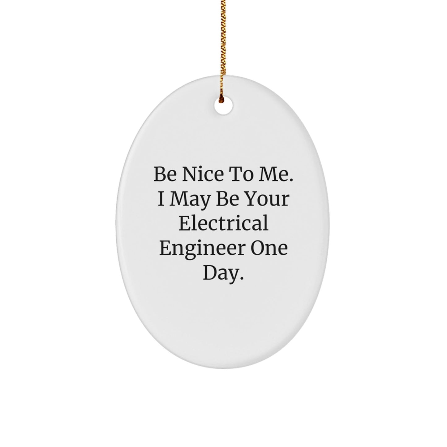 Funny Electrical Engineer Gifts from Friends, Oval Ornament for Electrical Engineer, 'Be Nice To Me. I May Be Your Electrical Engineer One Day.' Christmas Unique - The Buy Boom