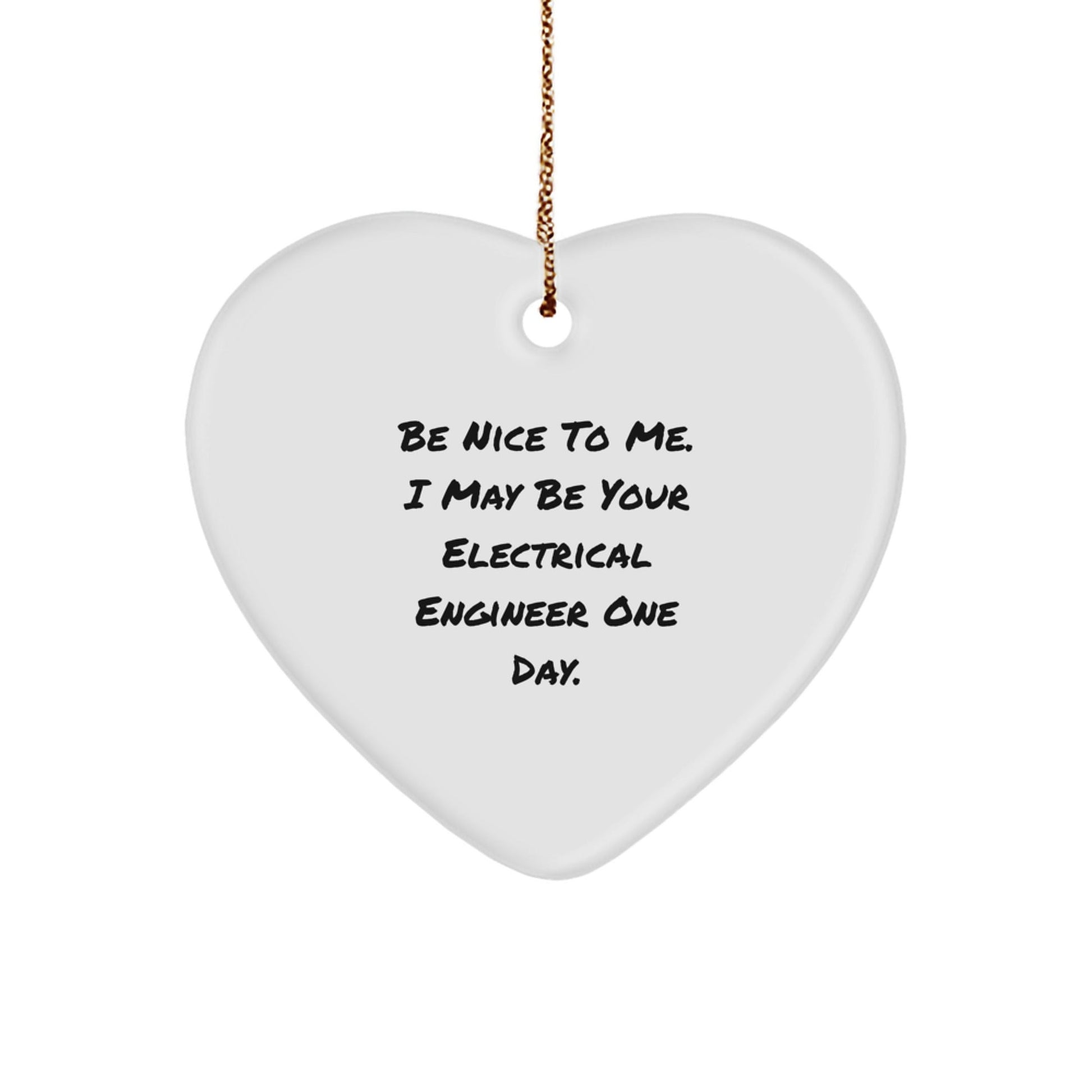Funny Electrical Engineer Heart Ornament Gifts from Friends, Christmas Unique Inspirational Quotes for Electrical Engineer, Be Nice To Me One Day - The Buy Boom