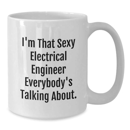 Funny Electrical Engineer White Coffee Mugs Gifts from Friends for Men - I'm That Sexy Electrical Engineer Everybody's Talking About Christmas Unique Gifts - The Buy Boom