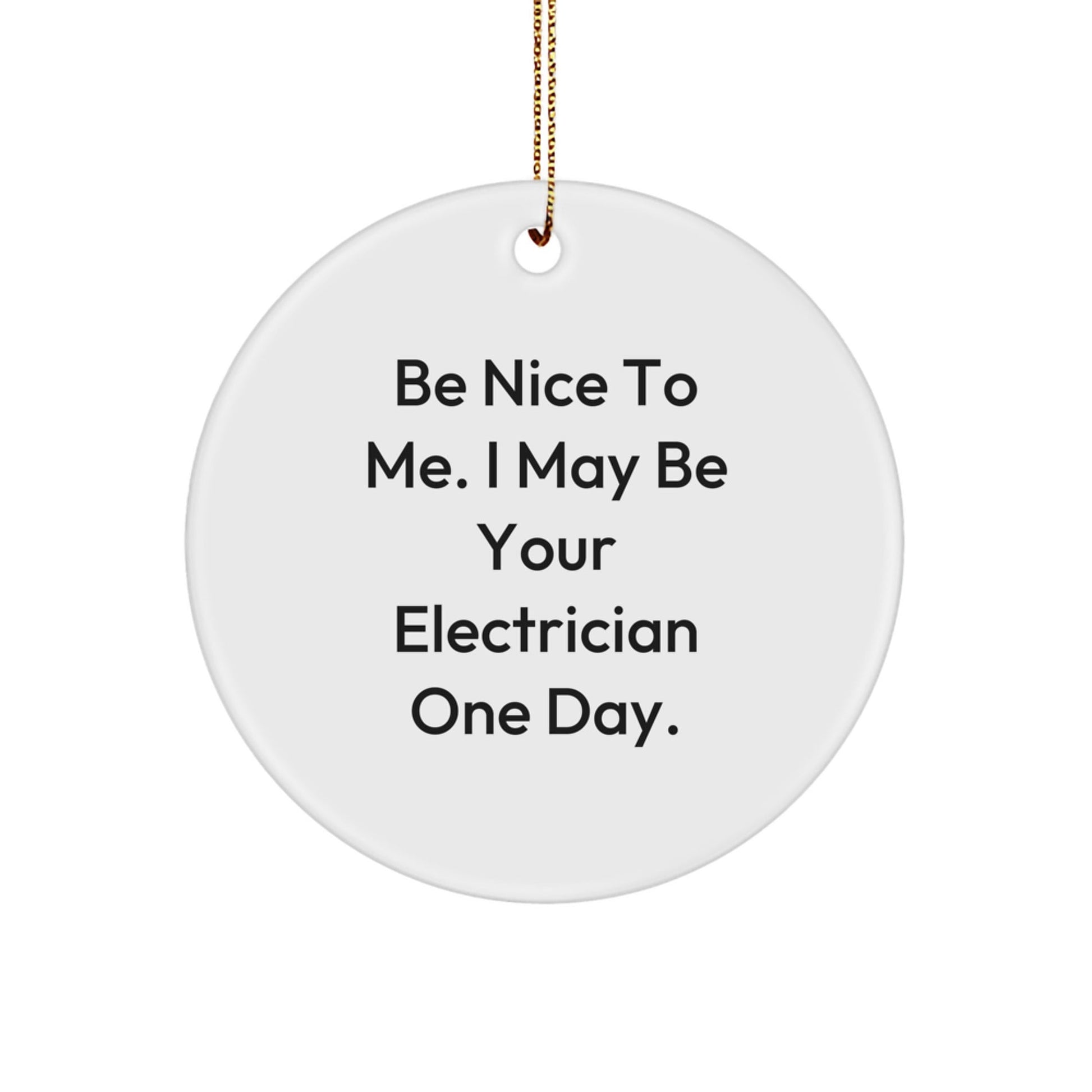 Funny Electrician Circle Ornament Gifts from Men to Electrician Friends for Christmas Unique Decorations - 'Be Nice To Me. I May Be Your Electrician One Day.' - The Buy Boom