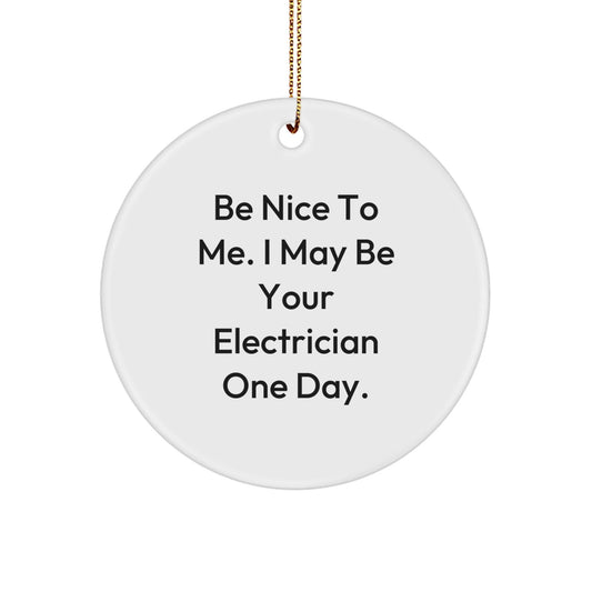 Funny Electrician Circle Ornament Gifts from Men to Electrician Friends for Christmas Unique Decorations - 'Be Nice To Me. I May Be Your Electrician One Day.' - The Buy Boom