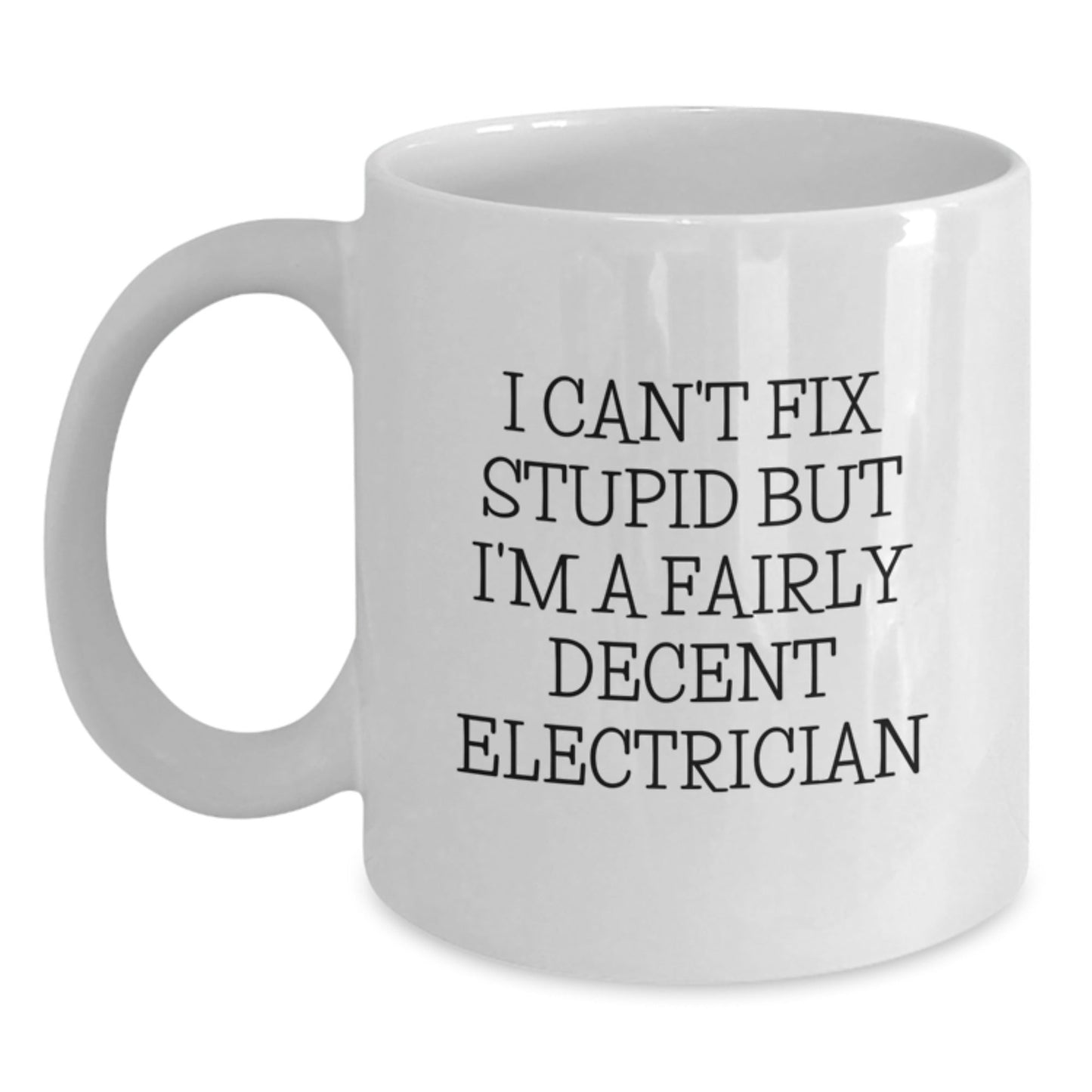 Funny Electrician Gifts for Men - I Can't Fix Stupid But I'm A Fairly Decent Electrician White Coffee Mug - Unique Christmas Unique Gifts from Friends to Family - The Buy Boom