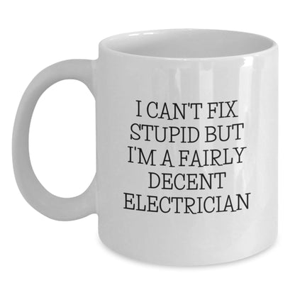 Funny Electrician Gifts for Men - I Can't Fix Stupid But I'm A Fairly Decent Electrician White Coffee Mug - Unique Christmas Unique Gifts from Friends to Family - The Buy Boom