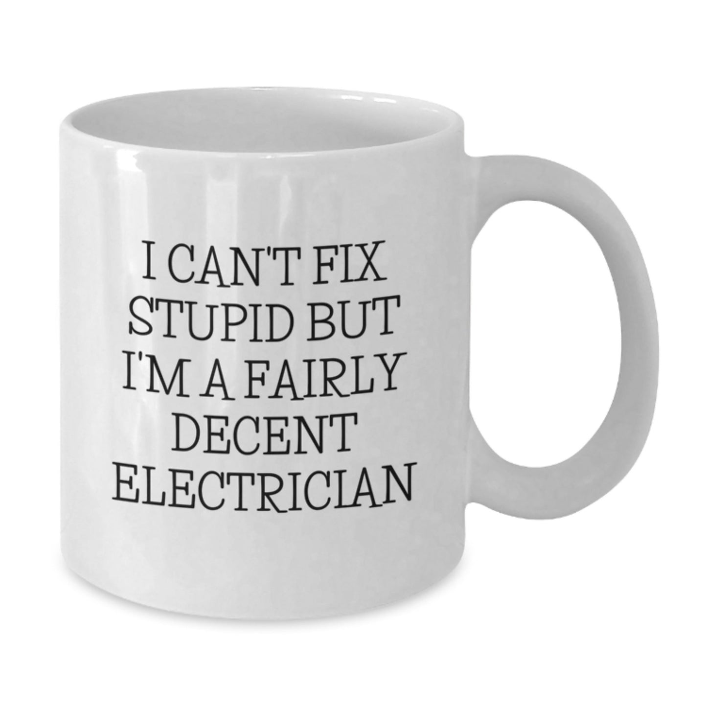Funny Electrician Gifts for Men - I Can't Fix Stupid But I'm A Fairly Decent Electrician White Coffee Mug - Unique Christmas Unique Gifts from Friends to Family - The Buy Boom
