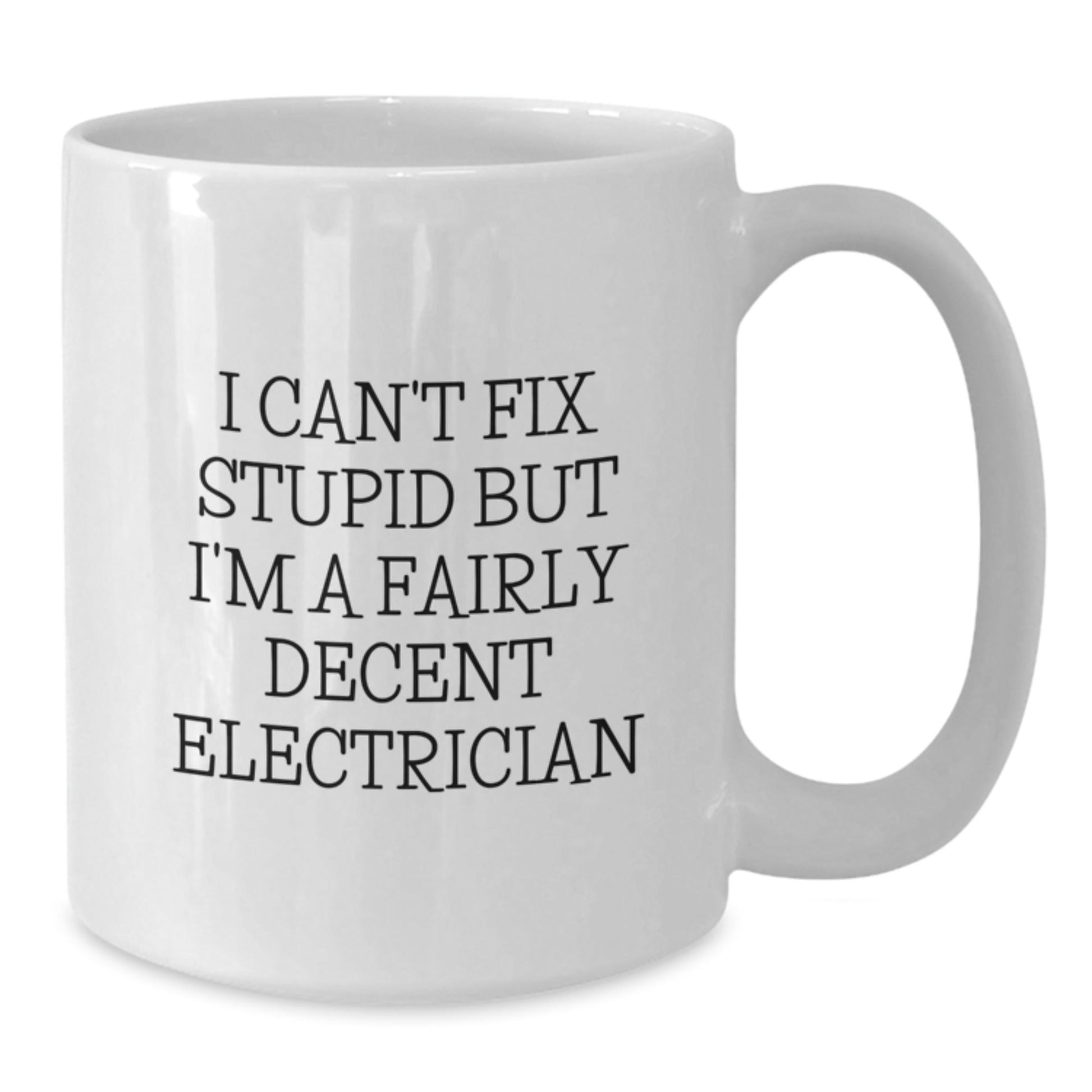 Funny Electrician Gifts for Men - I Can't Fix Stupid But I'm A Fairly Decent Electrician White Coffee Mug - Unique Christmas Unique Gifts from Friends to Family - The Buy Boom