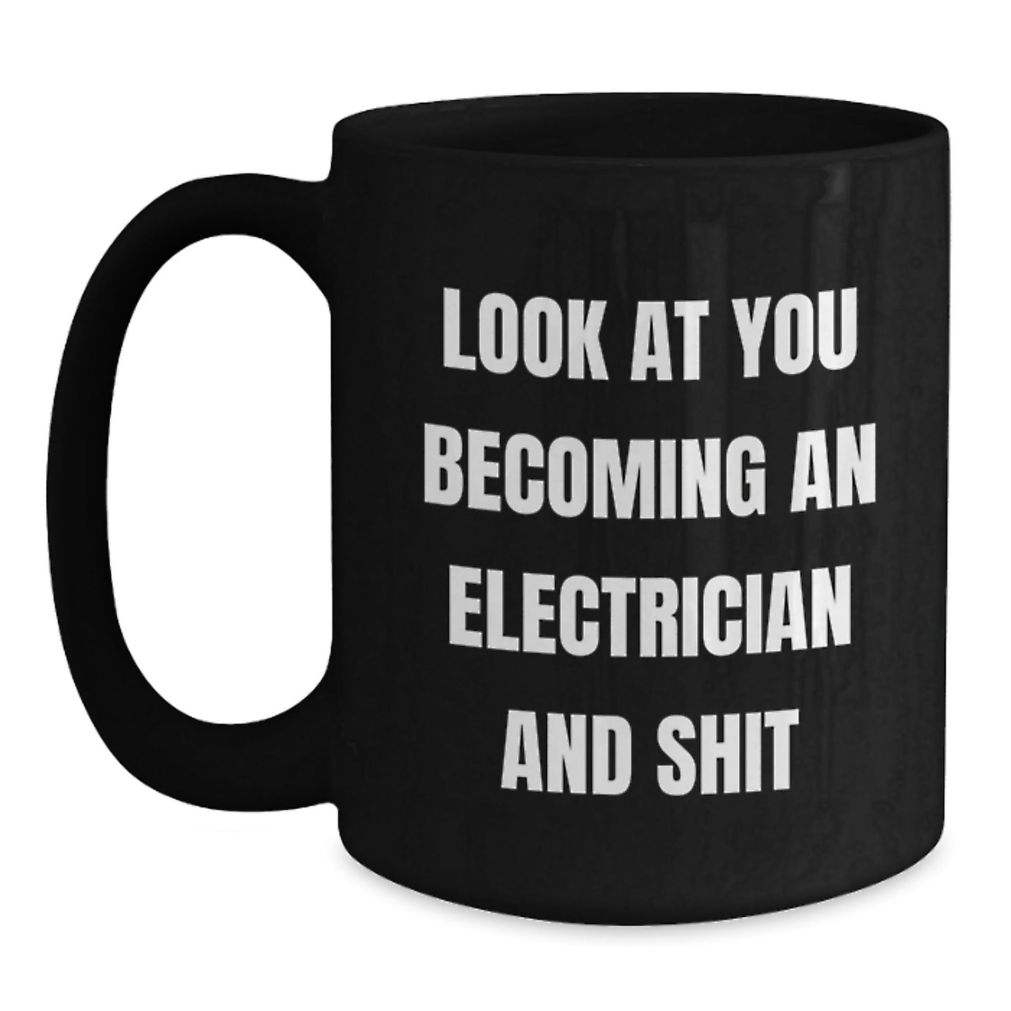 Funny Electrician Gifts from Friends Christmas Unique Mugs, Black Coffee Mug, Look At You Becoming An Electrician And Shit, Electrician Men - The Buy Boom