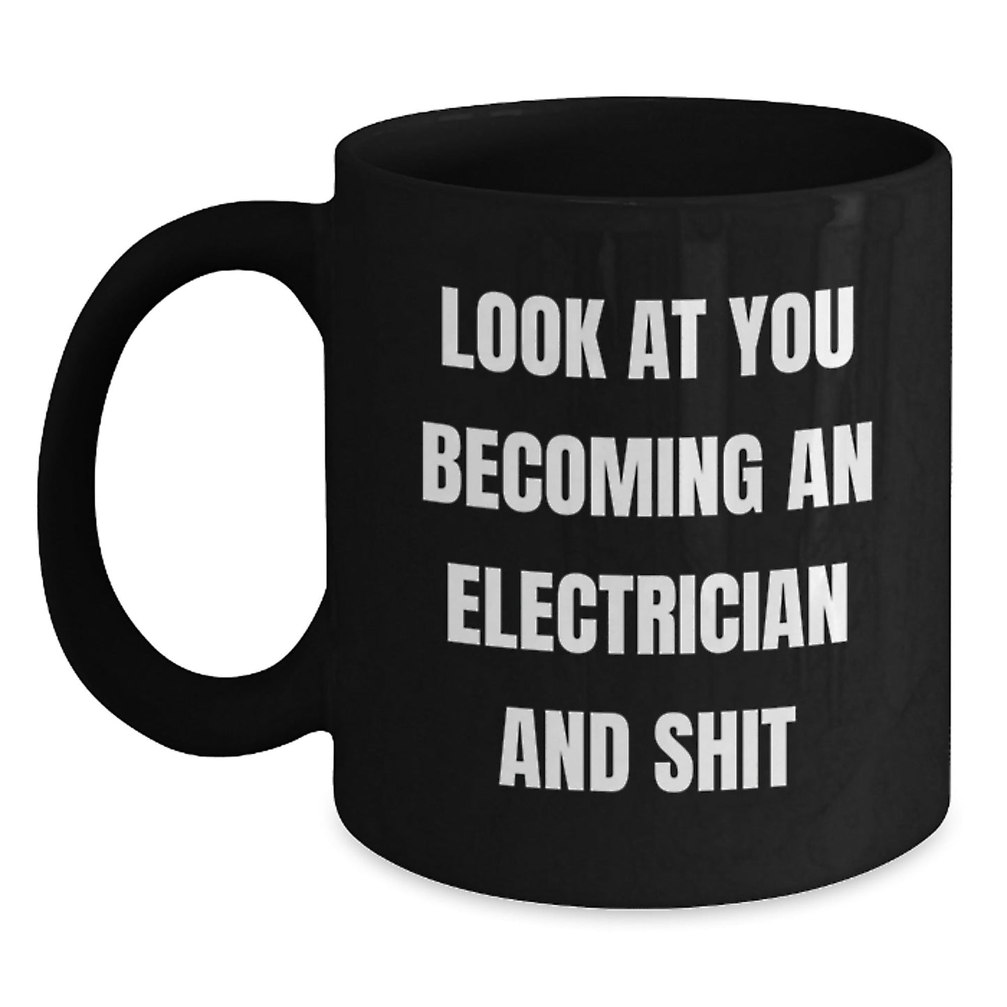 Funny Electrician Gifts from Friends Christmas Unique Mugs, Black Coffee Mug, Look At You Becoming An Electrician And Shit, Electrician Men - The Buy Boom
