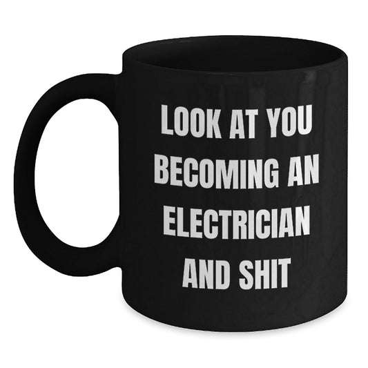 Funny Electrician Gifts from Friends Christmas Unique Mugs, Black Coffee Mug, Look At You Becoming An Electrician And Shit, Electrician Men - The Buy Boom
