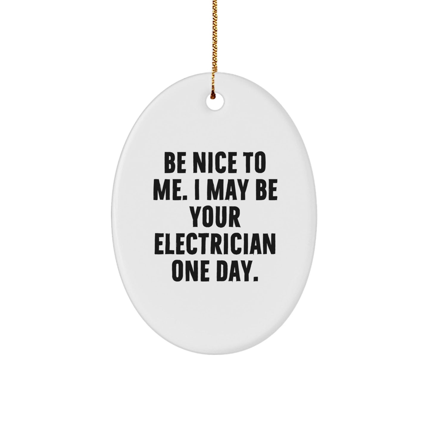 Funny Electrician Gifts from Friends for Electrician Men Oval Ornament - Be Nice To Me. I May Be Your Electrician One Day. - The Buy Boom